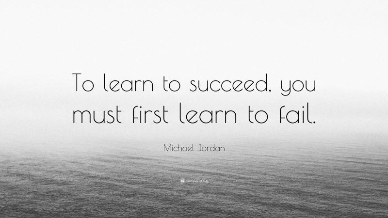 Michael Jordan Quote: “To learn to succeed, you must first learn to fail.”