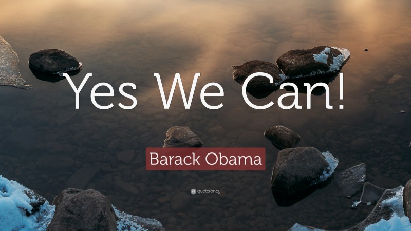 Barack Obama Quote: “Yes We Can!”