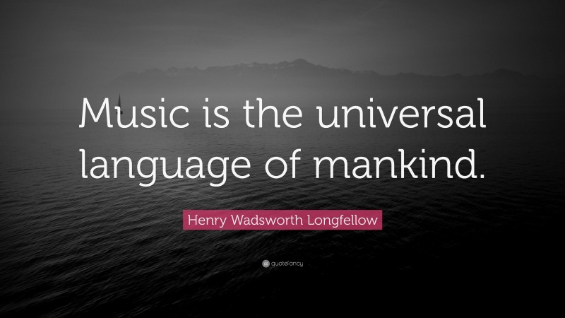 Henry Wadsworth Longfellow Quote: “Music is the universal language of mankind.”