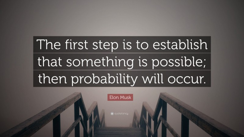 Elon Musk Quote: “The first step is to establish that something is possible; then probability will occur.”