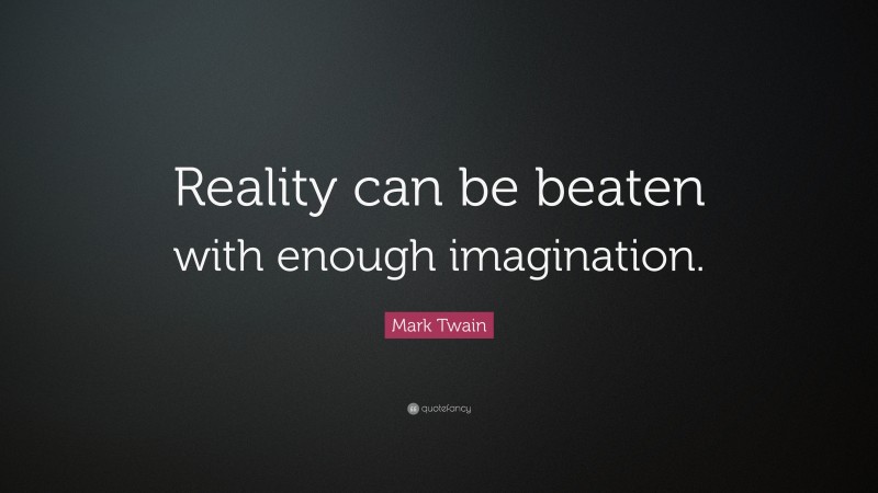 Mark Twain Quote: “Reality can be beaten with enough imagination.”