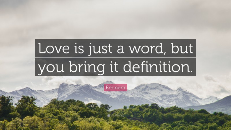 Eminem Quote: “Love is just a word, but you bring it definition.”