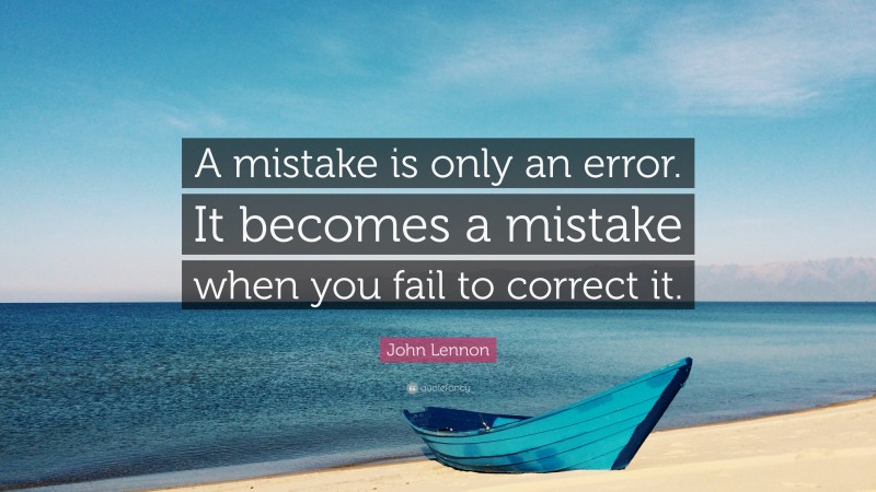 John Lennon Quote: “A mistake is only an error. It becomes a mistake ...