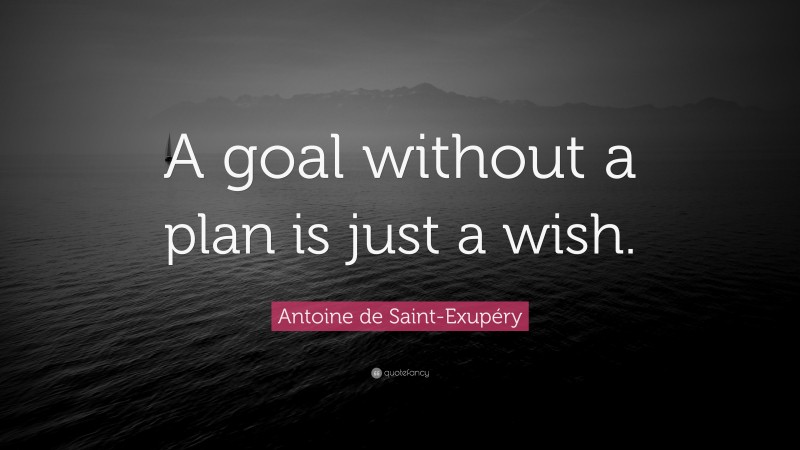 Antoine de Saint-Exupéry Quote: “A goal without a plan is just a wish.”
