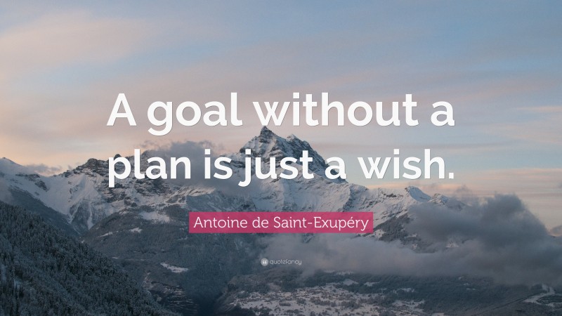 Antoine de Saint-Exupéry Quote: “A goal without a plan is just a wish.”
