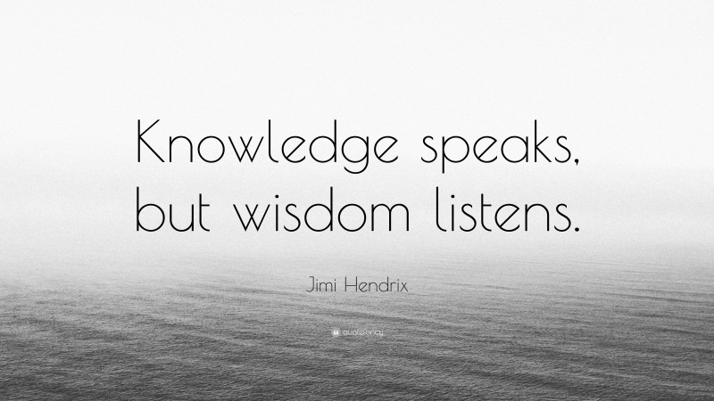 Jimi Hendrix Quote: “Knowledge speaks, but wisdom listens.”