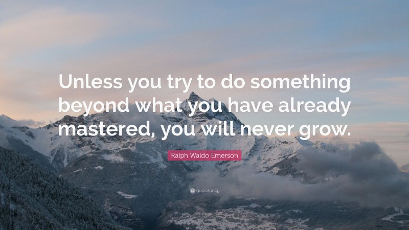 Ralph Waldo Emerson Quote: “Unless you try to do something beyond what ...