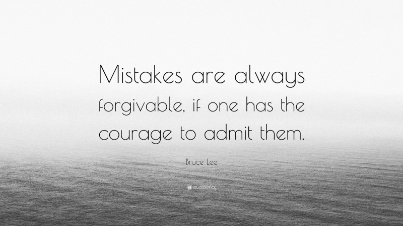 Bruce Lee Quote: “Mistakes are always forgivable, if one has the courage to admit them.”