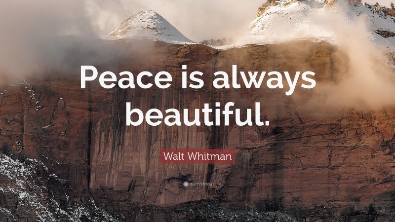 Walt Whitman Quote: “Peace is always beautiful.”