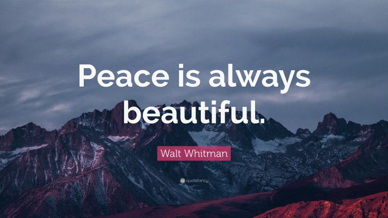 Walt Whitman Quote: “Peace is always beautiful.”