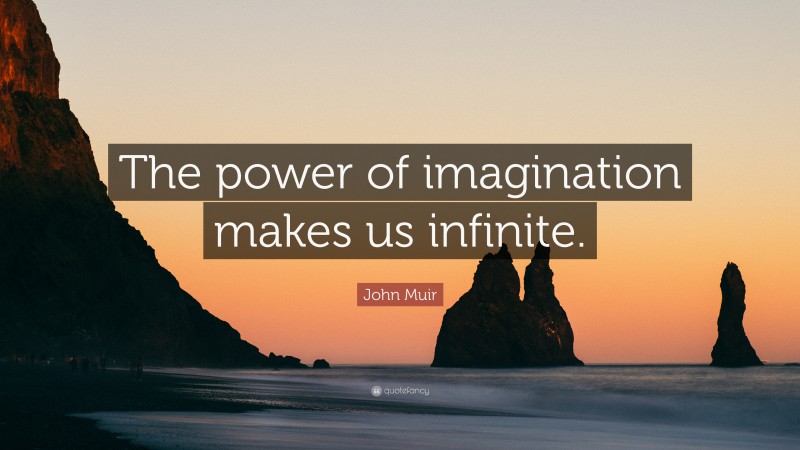 John Muir Quote: “the Power Of Imagination Makes Us Infinite.”