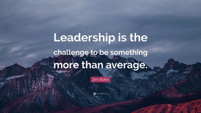 Jim Rohn Quote: “Leadership is the challenge to be something more than ...