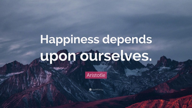 Aristotle Quote: “Happiness depends upon ourselves.”