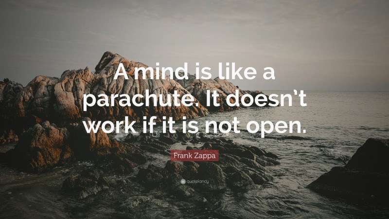 Frank Zappa Quote: “A mind is like a parachute. It doesn’t work if it ...