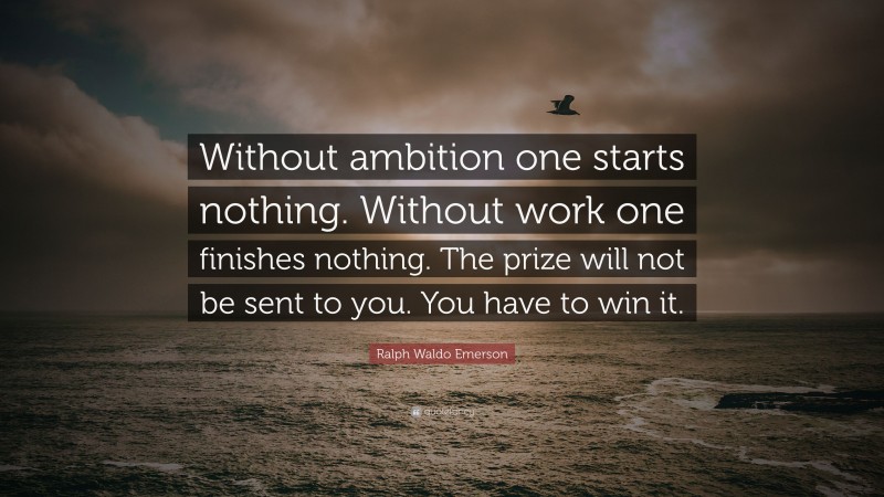 Ralph Waldo Emerson Quote: “Without ambition one starts nothing ...