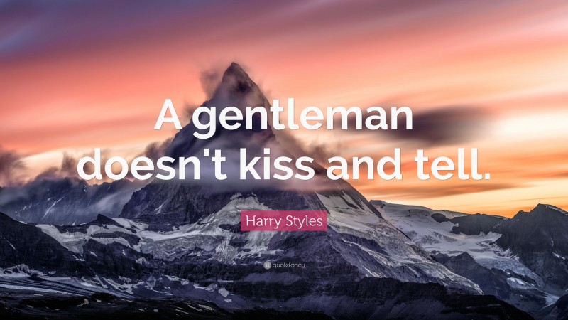 Harry Styles Quote: “A gentleman doesn't kiss and tell.”