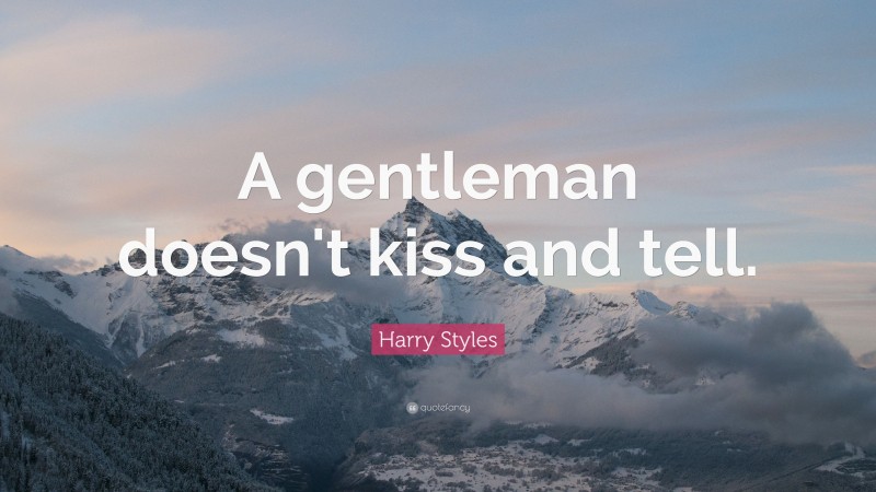 Harry Styles Quote: “A gentleman doesn't kiss and tell.”