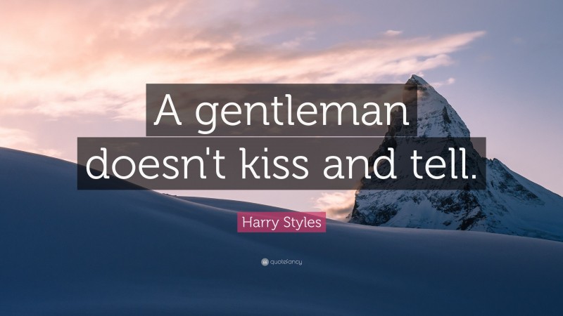 Harry Styles Quote: “A gentleman doesn't kiss and tell.”