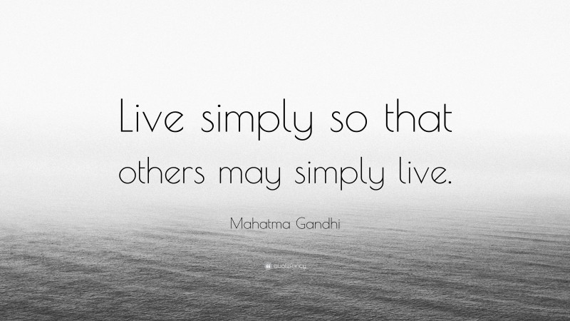 Mahatma Gandhi Quote: “Live simply so that others may simply live.”