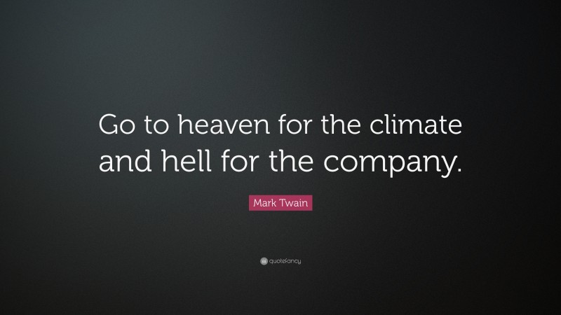 Mark Twain Quote: “Go to heaven for the climate and hell for the company.”