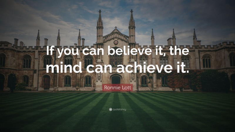 Ronnie Lott Quote: “If you can believe it, the mind can achieve it.”