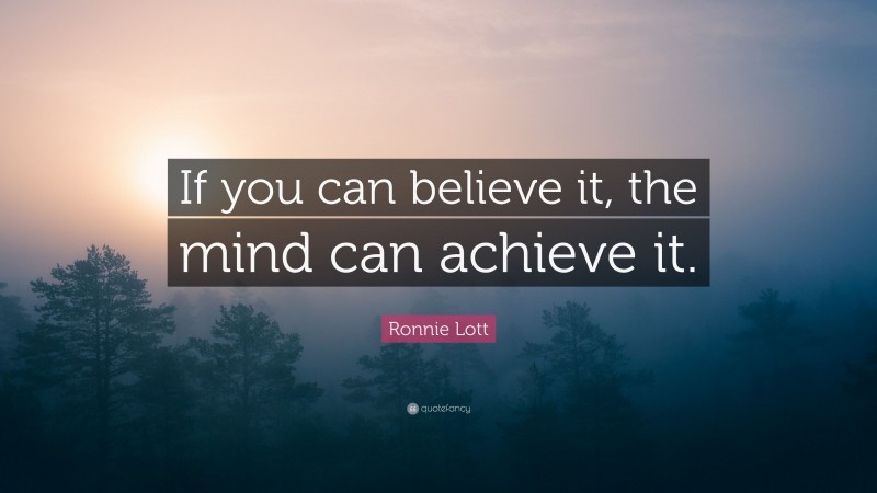 Ronnie Lott Quote: “If you can believe it, the mind can achieve it.”