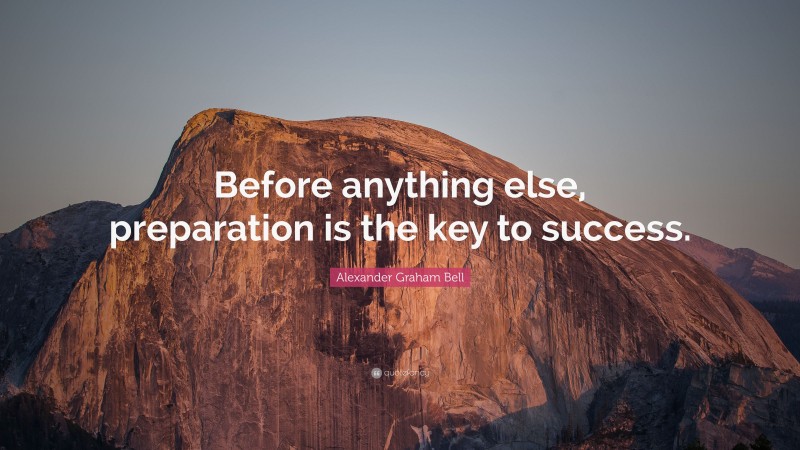 Alexander Graham Bell Quote: “Before anything else, preparation is the key to success.”