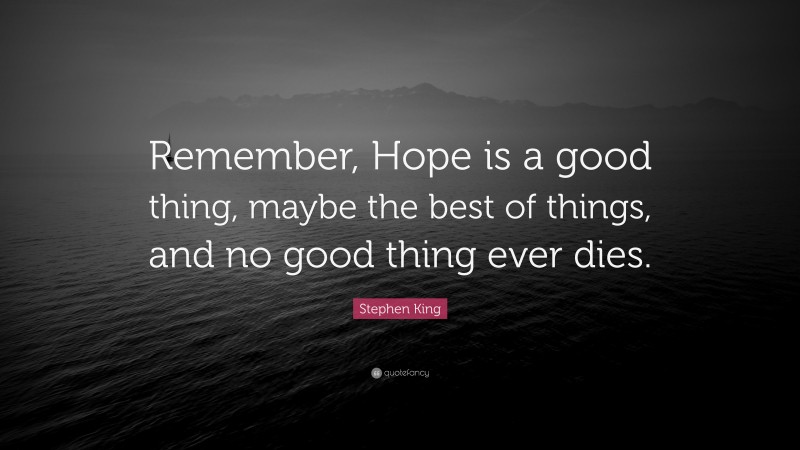 Stephen King Quote: “Remember, Hope is a good thing, maybe the best of ...