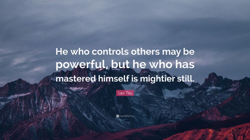 Lao Tzu Quote: “He who controls others may be powerful, but he who has ...