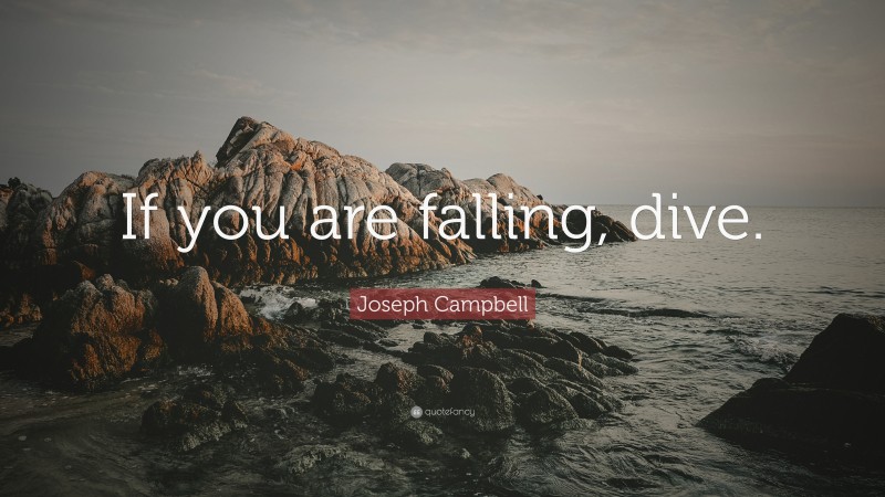 Joseph Campbell Quote: “If you are falling, dive.”