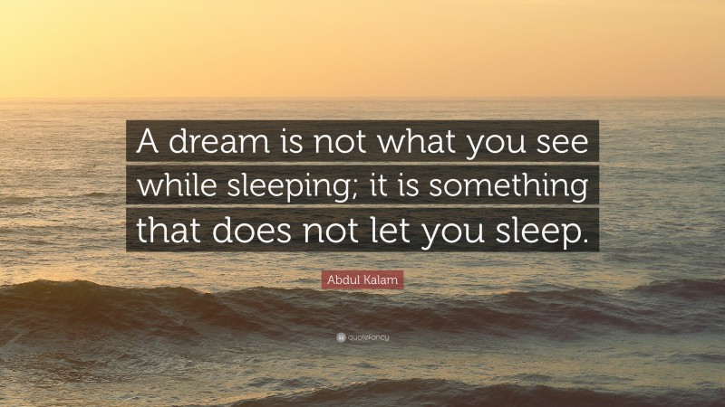 Abdul Kalam Quote: “Dream Is Not That Which You See While Sleeping It ...