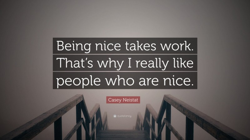 Casey Neistat Quote: “Being nice takes work. That’s why I really like ...