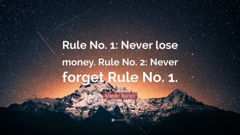 Warren Buffett Quote: “Rule No. 1: Never lose money. Rule No. 2: Never forget Rule No. 1.”