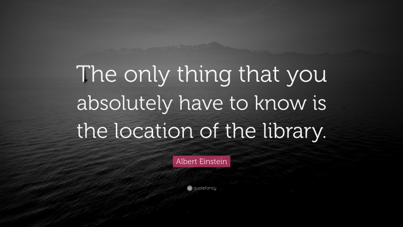 Albert Einstein Quote: “The only thing that you absolutely have to know ...