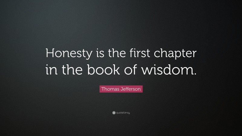 Thomas Jefferson Quote: “Honesty is the first chapter in the book of wisdom.”