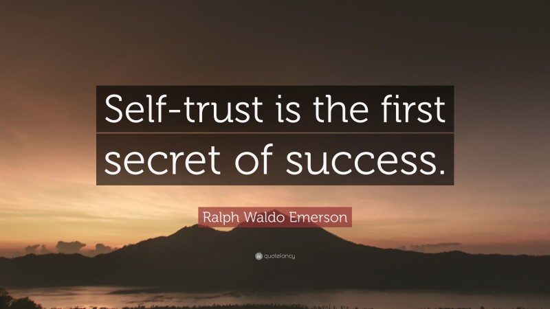 Ralph Waldo Emerson Quote: “Self-trust is the first secret of success.”