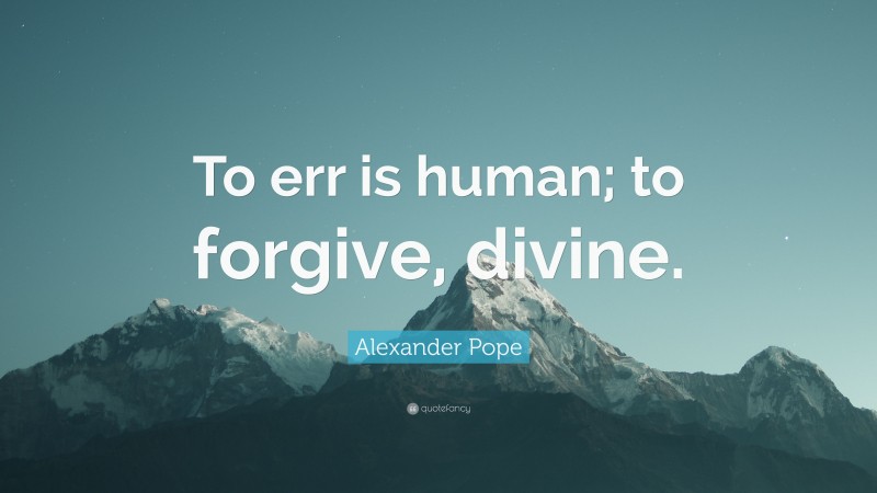 Alexander Pope Quote: “To err is human; to forgive, divine.”