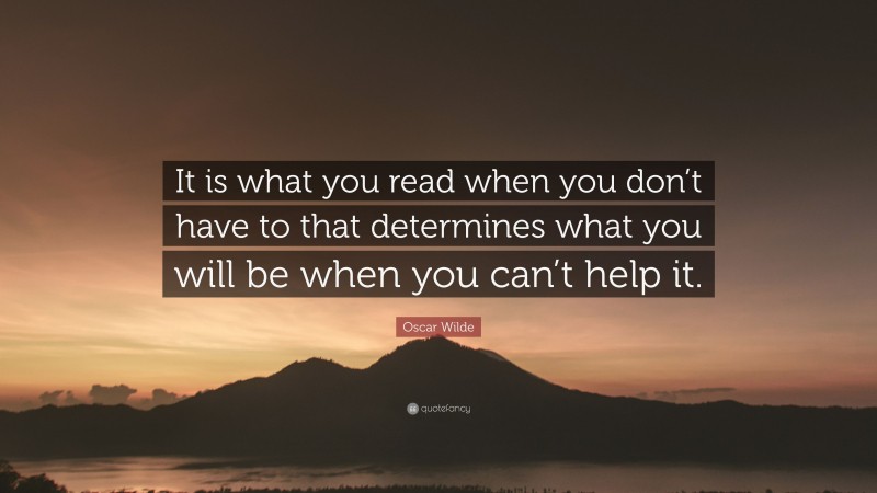 Oscar Wilde Quote: “It is what you read when you don’t have to that ...