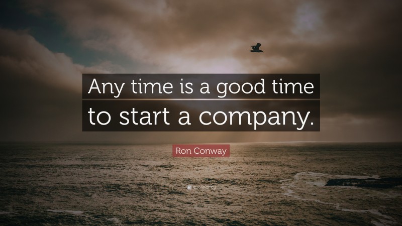 Ron Conway Quote: “Any time is a good time to start a company.”