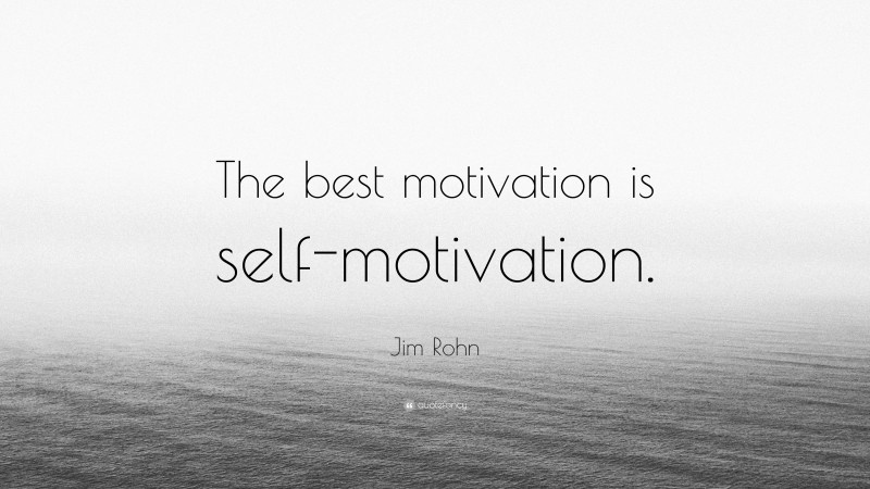 Jim Rohn Quote: “The best motivation is self-motivation.”