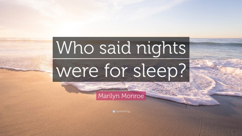 Marilyn Monroe Quote: “Who said nights were for sleep?”