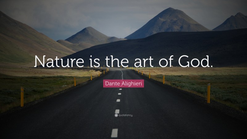 Dante Alighieri Quote: “Nature is the art of God.”