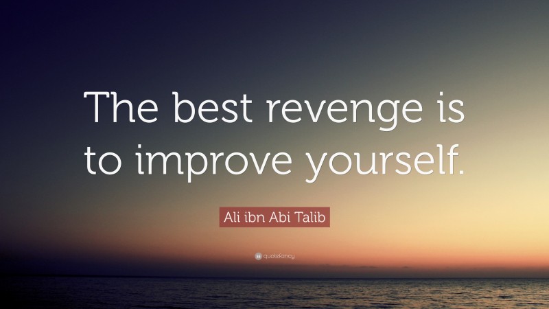 Ali ibn Abi Talib Quote: “The best revenge is to improve yourself.”