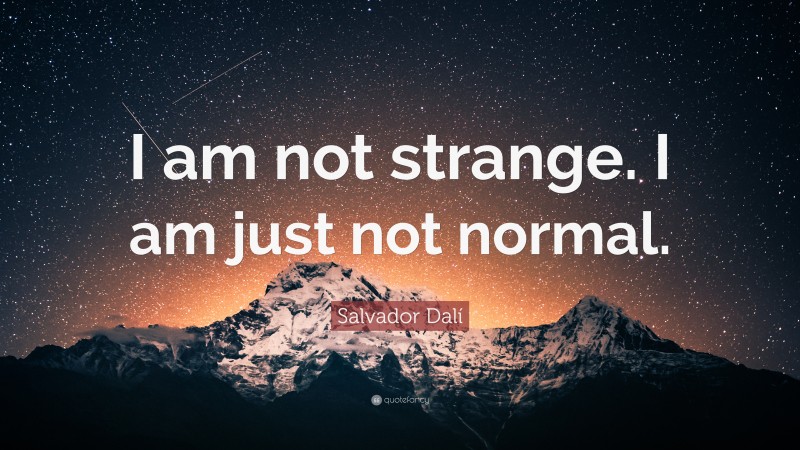 Salvador Dalí Quote: “I am not strange.  I am just not normal.”