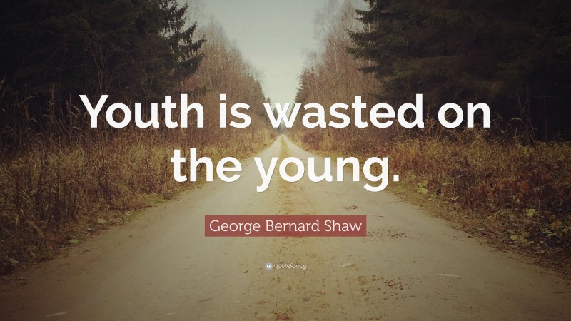 george-bernard-shaw-quote-youth-is-wasted-on-the-young