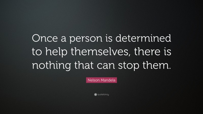 Nelson Mandela Quote: “Once a person is determined to help themselves ...