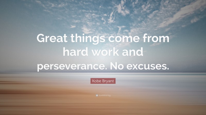 Kobe Bryant Quote: “Great things come from hard work and perseverance ...