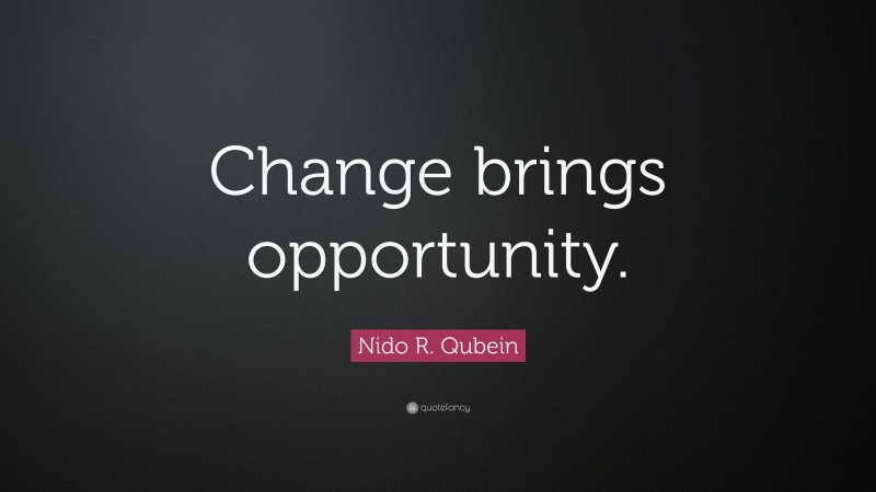 Nido R. Qubein Quote: “Change brings opportunity.”