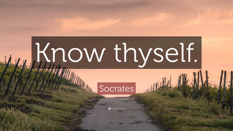 Socrates Quote: “Know thyself.”
