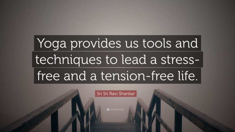 Sri Sri Ravi Shankar Quote: “Yoga provides us tools and techniques to lead a stress-free and a tension-free life.”